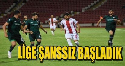 LİGE ŞANSSIZ BAŞLADIK