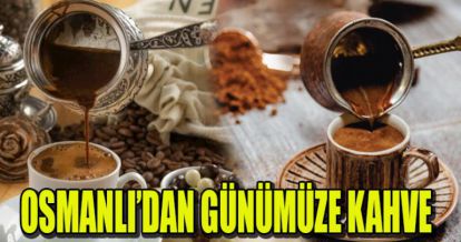 OSMANLI'DAN GÜNÜMÜZE KAHVE