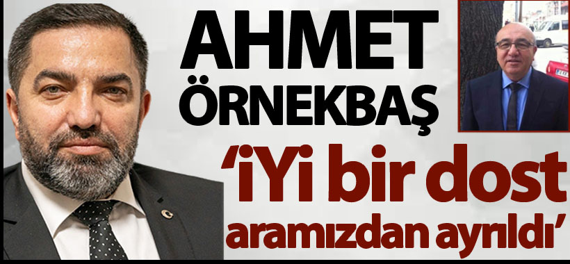 İYİ BİR DOST ARAMIZDAN AYRILDI