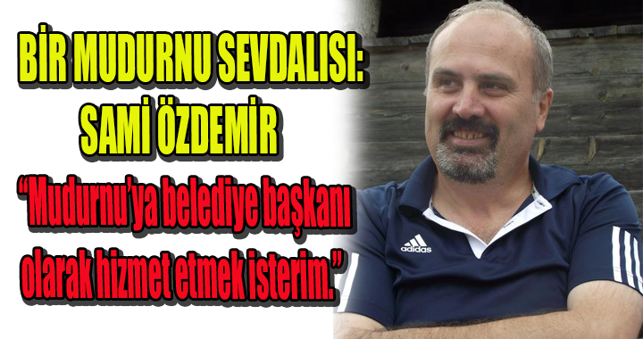 BİR MUDURNU SEVDALISI: SAMİ ÖZDEMİR