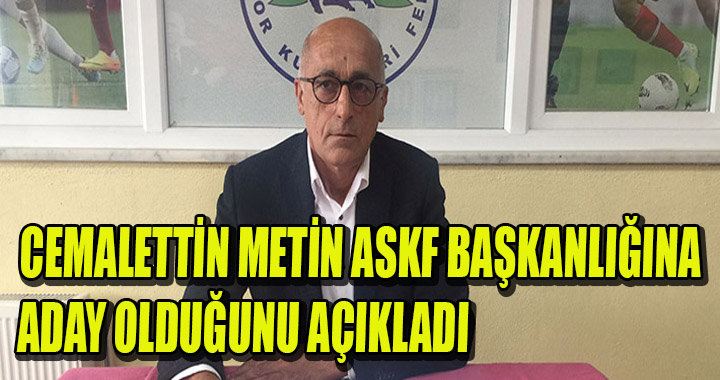 CEMALETTİN METİN ASKF BAŞKANLIĞINA ADAY OLDUĞUNU AÇIKLADI