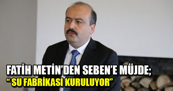 SEBEN'E SU FABRİKASI KURULUYOR