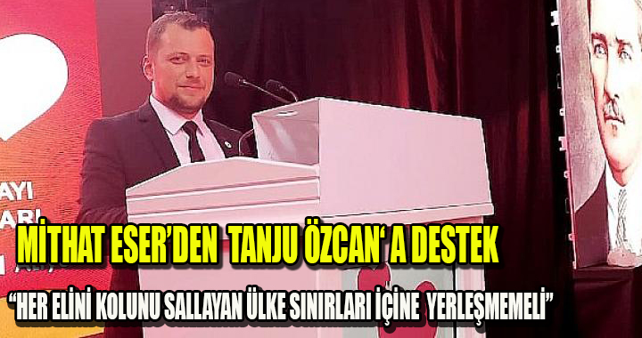 MİTHAT ESER ‘DEN BELEDİYE BAŞKANI ÖZCAN‘A DESTEK