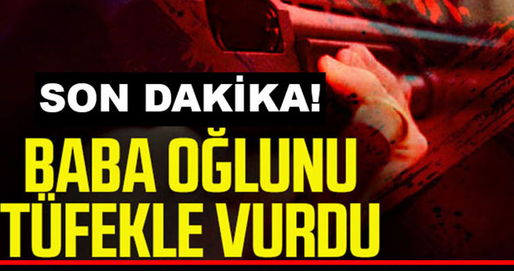BOLU’DA CANİ BABA OĞLUNU TÜFEKLE VURARAK ÖLDÜRDÜ