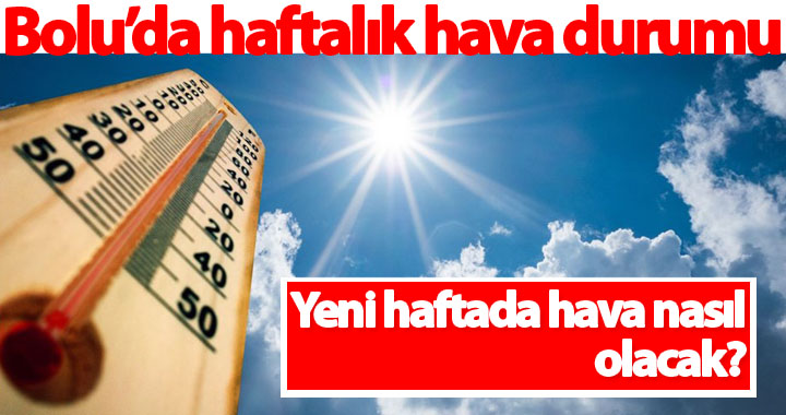 İŞTE BOLU'DA HAFTALIK HAVA DURUMU