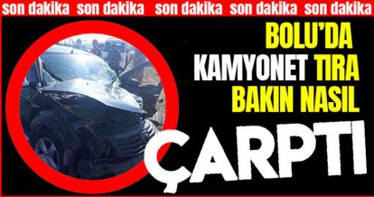 BOLU'DA KAMYONET TIRA BAKIN NASIL ÇARPTI!