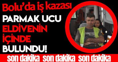 BOLU'DA İŞ KAZASI!