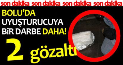 BOLU'DA UYUŞTURUCUYA BİR DARBE DAHA!