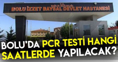 BOLU DEVLET HASTANESİ'NDE PCR TESTİ HANGİ SAATLERDE YAPILABİLECEK?