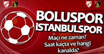 BOLUSPOR İSTANBULSPOR MAÇI NE ZAMAN SAAT KAÇTA HANGİ KANALDA?