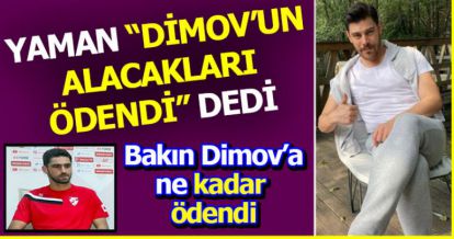 YAMAN 'DİMOV'UN ALACAKLARI ÖDENDİ'DEDİ