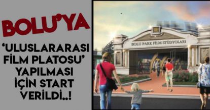 BOLU'YA ULUSLARARASI FİLM PLATOSU YAPILMASI İÇİN START VERİLDİ