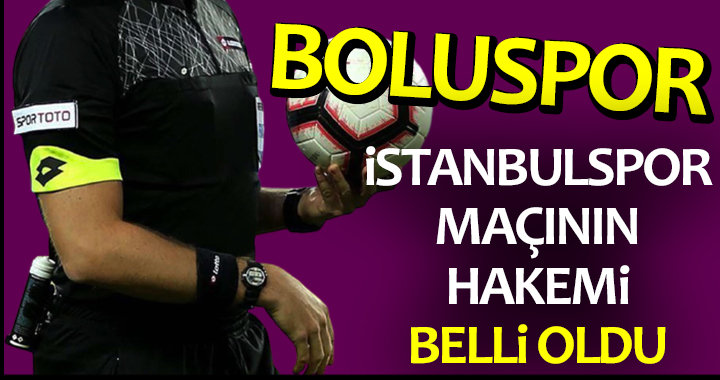 BOLUSPOR İSTANBULSPOR MAÇININ HAKEMİ BELLİ OLDU