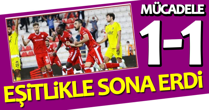 MÜCADELE 1-1 EŞİTLİKLE SONA ERDİ!