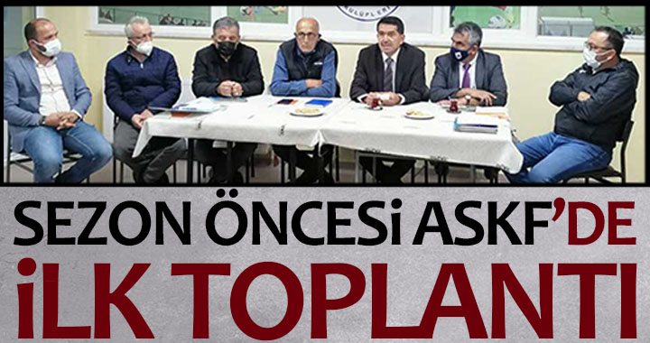 SEZON ÖNCESİ ASKF'DE İLK TOPLANTI
