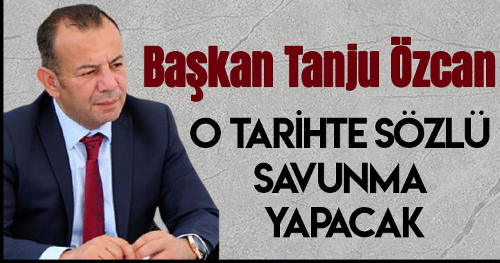 BAŞKAN ÖZCAN O TARİHTE SAVUNMA YAPACAK