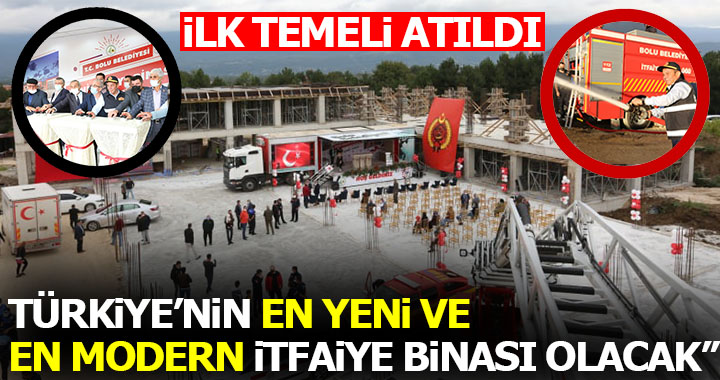 “TÜRKİYE’NİN EN YENİ VE EN MODERN İTFAİYE BİNASI OLACAK”