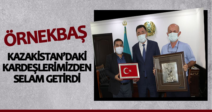 ÖRNEKBAŞ KAZAKİSTAN’DAKİ KARDEŞLERİMİZDEN SELAM GETİRDİ