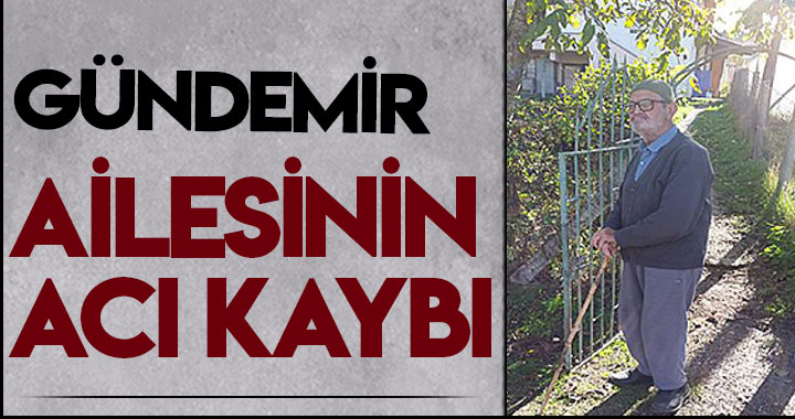 GÜNDEMİR AİLESİNİN ACI KAYBI