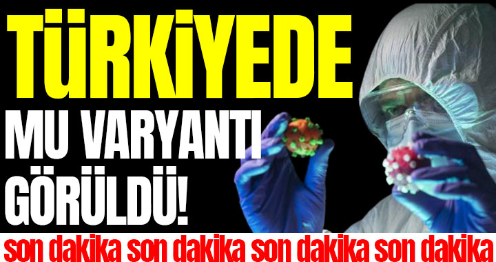 TÜRKİYE'DE MU VARYANTI GÖRÜLDÜ!