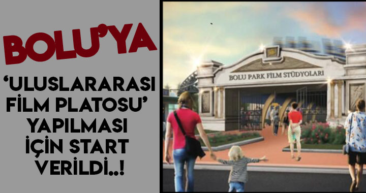 BOLU’YA ULUSLARARASI FİLM PLATOSU YAPILMASI İÇİN START VERİLDİ