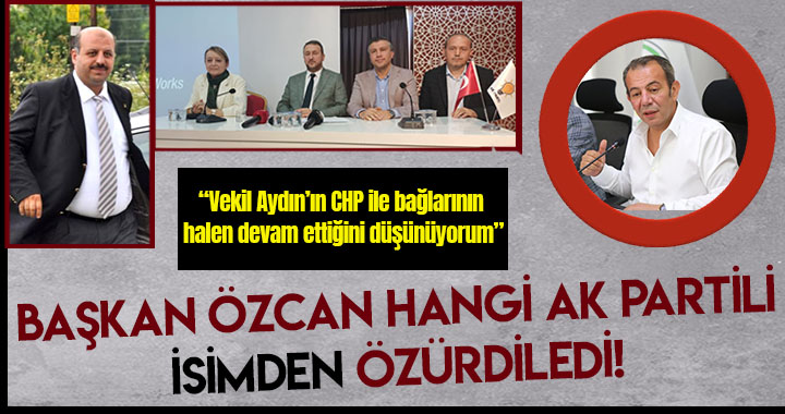 BAŞKAN ÖZCAN HANGİ AK PARTİLİ İSİMDEN ÖZÜRDİLEDİ?