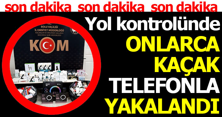 YOL KONTROLÜNDE ONLARCA KAÇAK TELEFONLA YAKALANDI