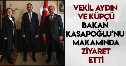 VEKİL AYDIN VE KÜPÇÜ BAKAN KASAPOĞLU'NU MAKAMINDA ZİYARET ETTİ