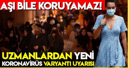 UZMANLARDAN YENİ KORONAVİRÜS VARYANTI UYARISI!