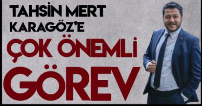 KARAGÖZ'E ÇOK ÖNEMLİ GÖREV