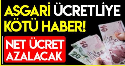 ASGARİ ÜCRETLİYE KÖTÜ HABER!
