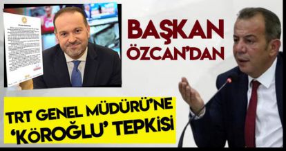 BAŞKAN ÖZCAN'DAN TRT GENEL MÜDÜRÜ'NE ‘KÖROĞLU' TEPKİSİ