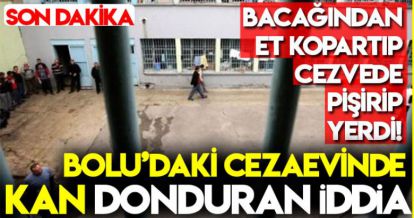 BOLU'DAKİ CEZAEVİNDE  KAN DONDURAN İDDİA