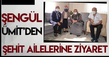 ŞENGÜL ÜMİT'DEN ŞEHİT AİLELERİNE ZİYARET