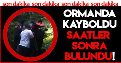 ORMANDA KAYBOLDU SAATLER SONRA BULUNDU!