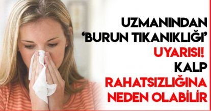 UZMAN İSİMDEN BURUN TIKANIKLIĞI UYARISI “KALP RAHATSIZLIĞINA NEDEN OLABİLİR”