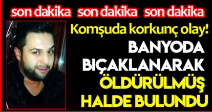 BANYODA BIÇAKLANARAK ÖLDÜRÜLMÜŞ HALDE BULUNDU!