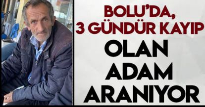 BOLU'DA 3 GÜNDÜR KAYIP OLAN ADAM ARANIYOR
