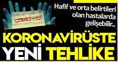 KORONAVİRÜSTE YENİ TEHLİKE!