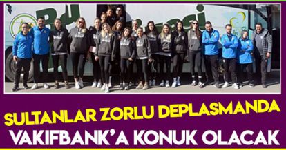 SULTANLAR ZORLU DEPLESMANDA VAKIFBANK'A KONUK OLACAK