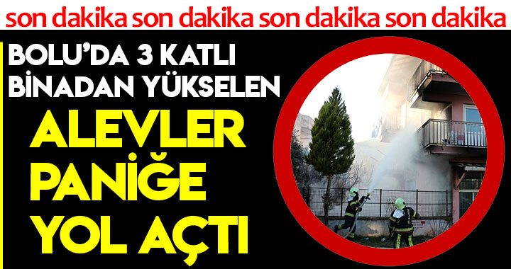 BOLU’DA 3 KATLI BİNADAN YÜKSELEN ALEVLER PANİĞE YOL AÇTI