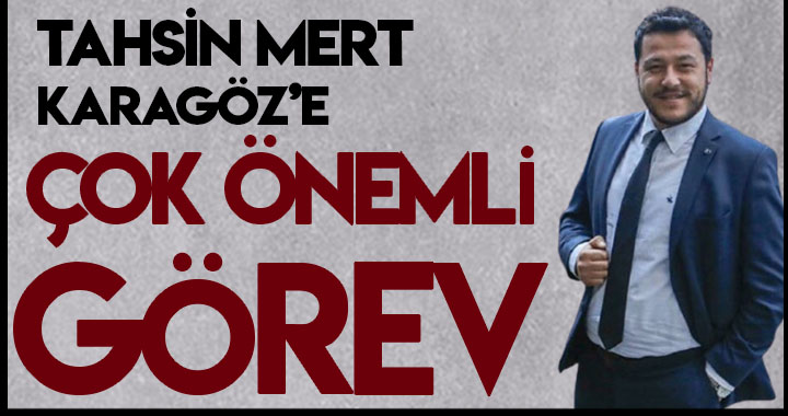 KARAGÖZ'E ÇOK ÖNEMLİ GÖREV