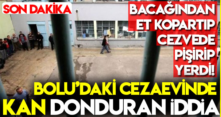 BOLU’DAKİ CEZAEVİNDE  KAN DONDURAN İDDİA