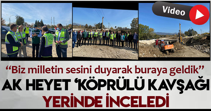 AK HEYET KÖPRÜLÜ KAVŞAĞI YERİNDE İNCELEDİ