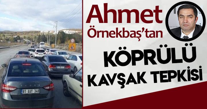 ÖRNEKBAŞ’TAN KÖPRÜLÜ KAVŞAK TEPKİSİ