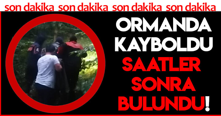 ORMANDA KAYBOLDU SAATLER SONRA BULUNDU!