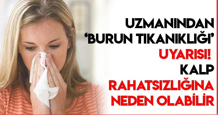 UZMAN İSİMDEN BURUN TIKANIKLIĞI UYARISI “KALP RAHATSIZLIĞINA NEDEN OLABİLİR”
