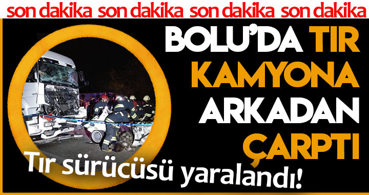 BOLU'DA TIR KAMYONA ARKADAN ÇARPTI!