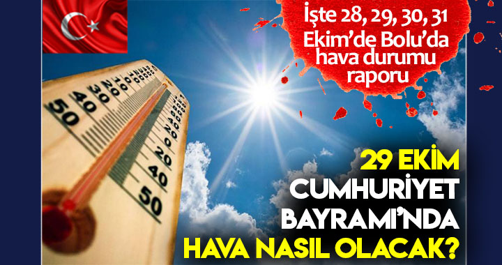 29 EKİM CUMHURİYET BAYRAMI'NDA HAVA NASIL OLACAK?