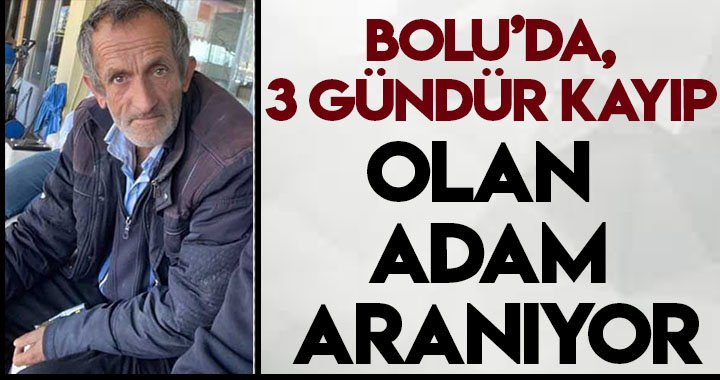 BOLU'DA 3 GÜNDÜR KAYIP OLAN ADAM ARANIYOR